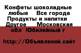 Конфеты шоколадные, любые. - Все города Продукты и напитки » Другое   . Московская обл.,Юбилейный г.